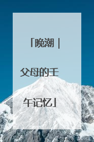 晚潮｜父母的壬午记忆
