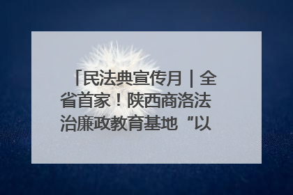 民法典宣传月｜全省首家！陕西商洛法治廉政教育基地“以案说纪”润人心