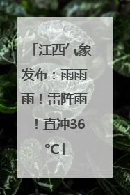 江西气象发布：雨雨雨！雷阵雨！直冲36°C