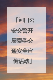 河口公安交警开展夏季交通安全宣传活动