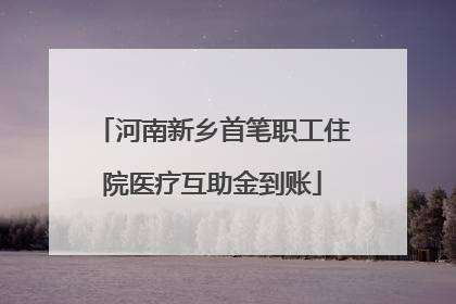 河南新乡首笔职工住院医疗互助金到账