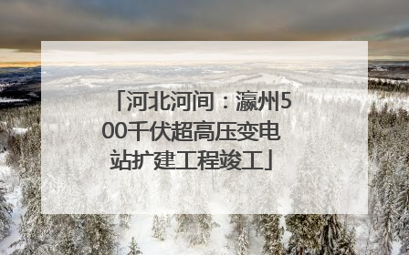 河北河间：瀛州500千伏超高压变电站扩建工程竣工
