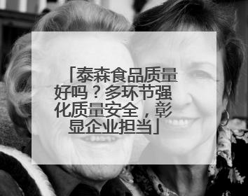 泰森食品质量好吗？多环节强化质量安全，彰显企业担当