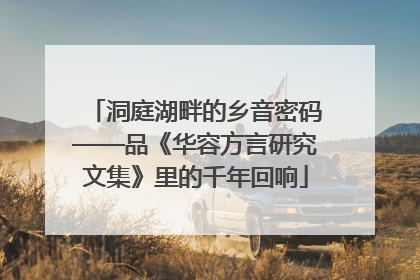 洞庭湖畔的乡音密码——品《华容方言研究文集》里的千年回响