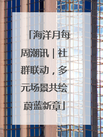 海洋月每周潮讯｜社群联动，多元场景共绘蔚蓝新章