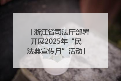 浙江省司法厅部署开展2025年“民法典宣传月”活动