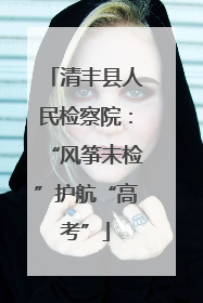 清丰县人民检察院：“风筝未检”护航“高考”