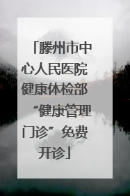 滕州市中心人民医院健康体检部“健康管理门诊”免费开诊
