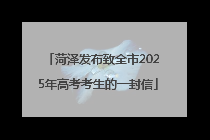 菏泽发布致全市2025年高考考生的一封信