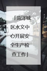 菏泽城区水文中心开展安全生产检查工作