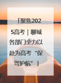 聚焦2025高考｜聊城各部门全力以赴为高考“保驾护航”