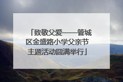 致敬父爱——管城区金盛路小学父亲节主题活动圆满举行