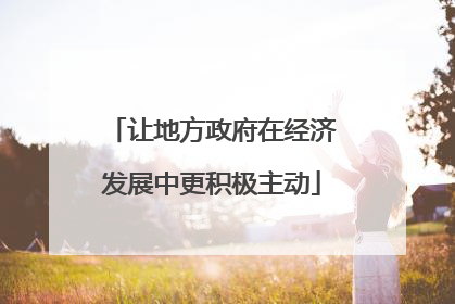让地方政府在经济发展中更积极主动