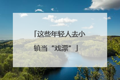 这些年轻人去小镇当“戏漂”