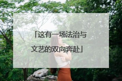 这有一场法治与文艺的双向奔赴