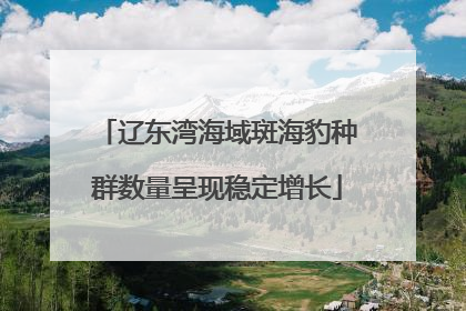 辽东湾海域斑海豹种群数量呈现稳定增长
