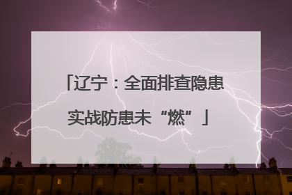 辽宁：全面排查隐患 实战防患未“燃”