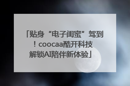 贴身“电子闺蜜”驾到！coocaa酷开科技解锁AI陪伴新体验