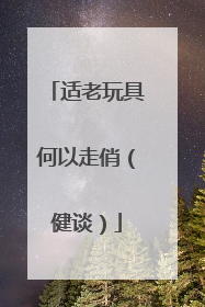 适老玩具何以走俏（健谈）