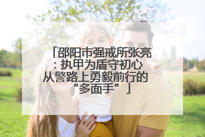 邵阳市强戒所张亮：执甲为盾守初心 从警路上勇毅前行的“多面手”