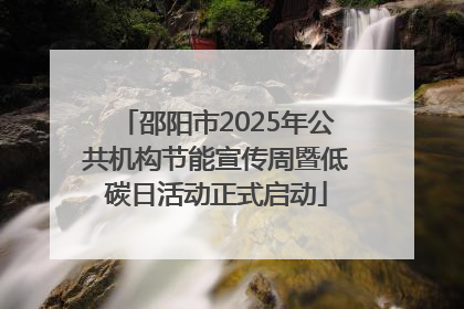 邵阳市2025年公共机构节能宣传周暨低碳日活动正式启动