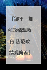 邹平：加强政绩观教育 防范政绩观偏差