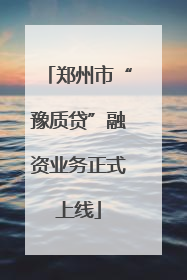 郑州市“豫质贷”融资业务正式上线