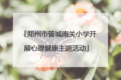 郑州市管城南关小学开展心理健康主题活动