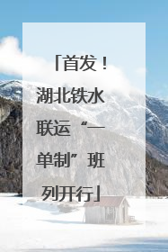首发！湖北铁水联运“一单制”班列开行