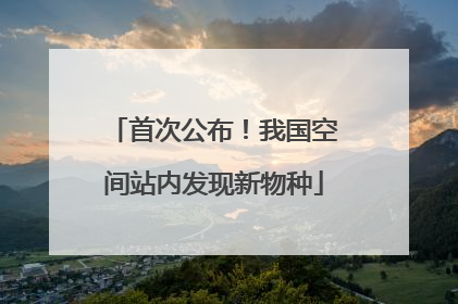 首次公布！我国空间站内发现新物种