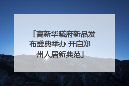 高新华曦府新品发布盛典举办 开启郑州人居新典范