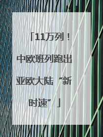 11万列！中欧班列跑出亚欧大陆“新时速”