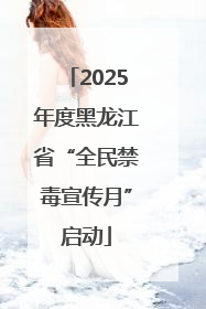 2025年度黑龙江省“全民禁毒宣传月”启动