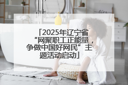 2025年辽宁省“网聚职工正能量，争做中国好网民”主题活动启动