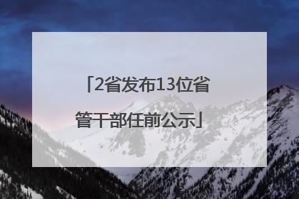 2省发布13位省管干部任前公示