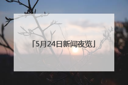 5月24日新闻夜览