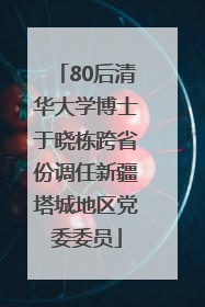 80后清华大学博士于晓栋跨省份调任新疆塔城地区党委委员