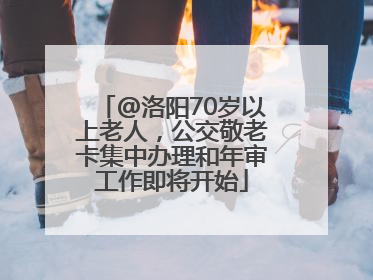@洛阳70岁以上老人，公交敬老卡集中办理和年审工作即将开始