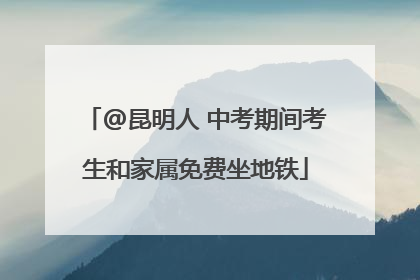 @昆明人 中考期间考生和家属免费坐地铁