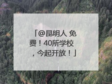 @昆明人 免费！40所学校，今起开放！