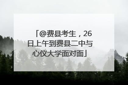 @费县考生，26日上午到费县二中与心仪大学面对面