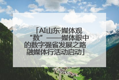 AI山东·媒体观“数”——媒体眼中的数字强省发展之路融媒体行活动启动